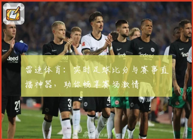 雷速体育：实时足球比分与赛事直播神器，助你畅享赛场激情