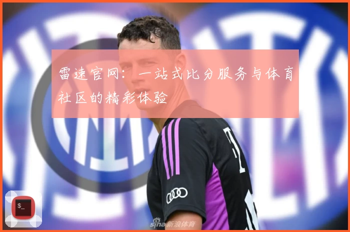 雷速官网：一站式比分服务与体育社区的精彩体验