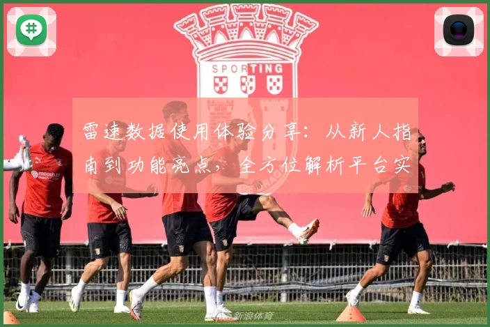 雷速数据使用体验分享：从新人指南到功能亮点，全方位解析平台实用性