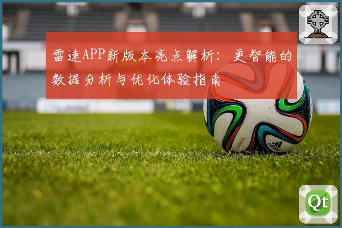 雷速APP新版本亮点解析：更智能的数据分析与优化体验指南
