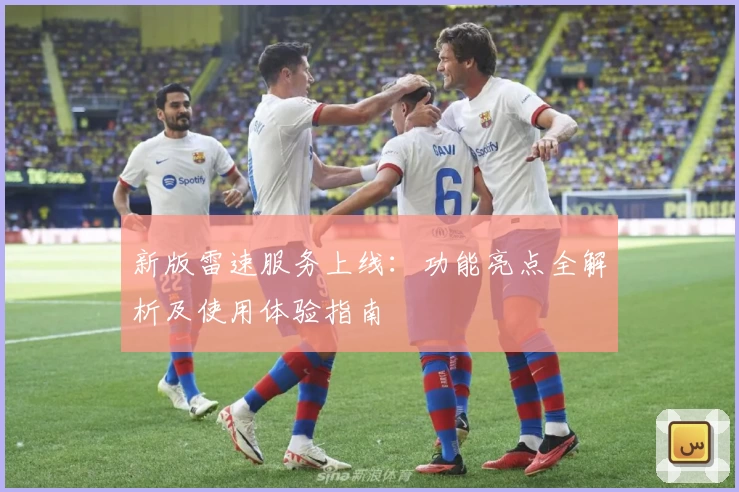 新版雷速服务上线：功能亮点全解析及使用体验指南