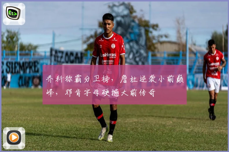乔科称霸分卫榜，詹杜逆袭小前巅峰，邓肯字母硬撼大前传奇