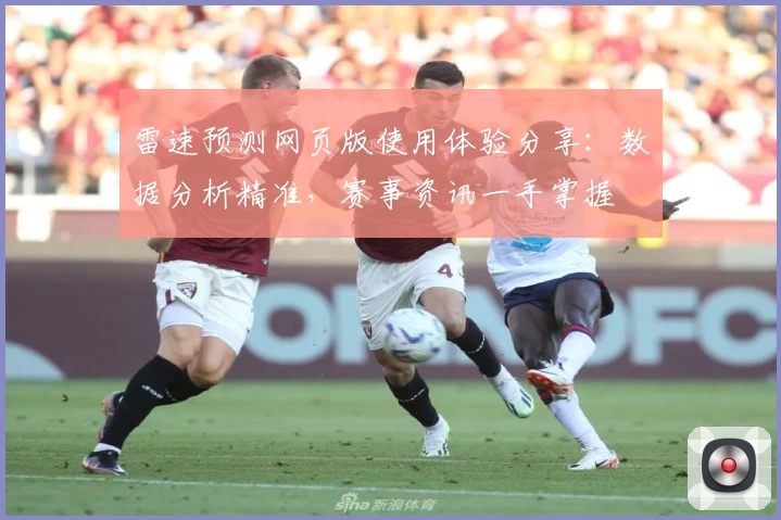 雷速预测网页版使用体验分享：数据分析精准，赛事资讯一手掌握