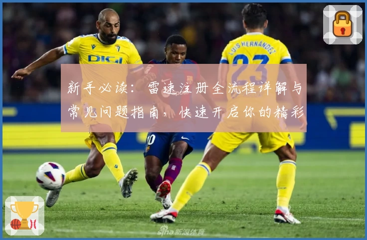 新手必读:雷速注册全流程详解与常见问题指南,快速开启你的精彩体验