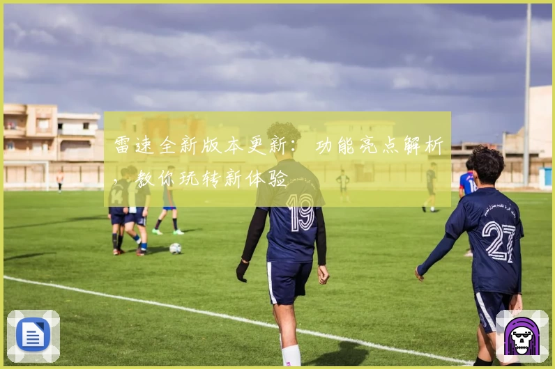 雷速全新版本更新：功能亮点解析，教你玩转新体验