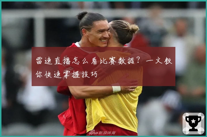 雷速直播怎么看比赛数据?一文教你快速掌握技巧