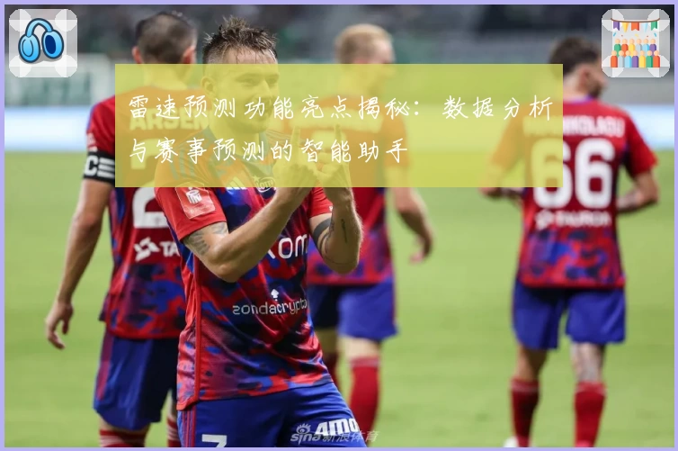 雷速预测功能亮点揭秘：数据分析与赛事预测的智能助手