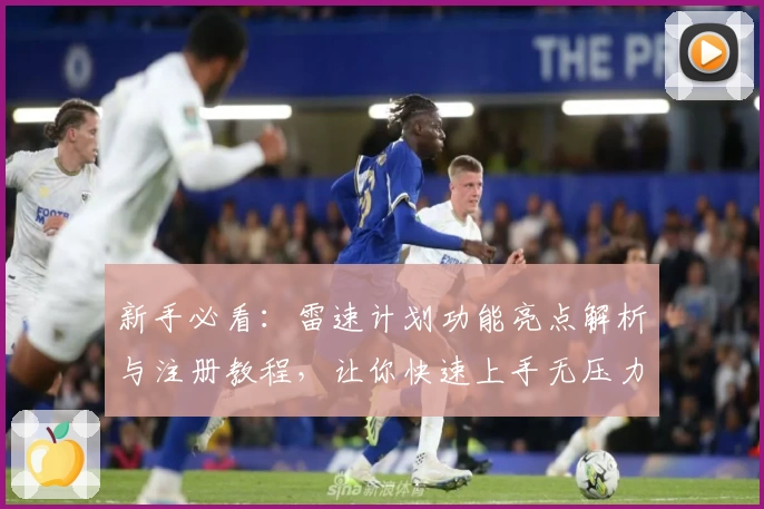 新手必看：雷速计划功能亮点解析与注册教程，让你快速上手无压力