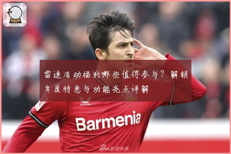 雷速活动福利哪些值得参与？解锁年度特惠与功能亮点详解