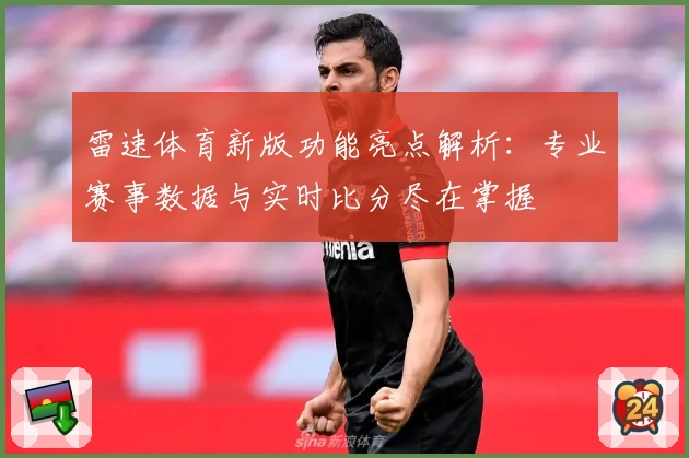 雷速体育新版功能亮点解析：专业赛事数据与实时比分尽在掌握